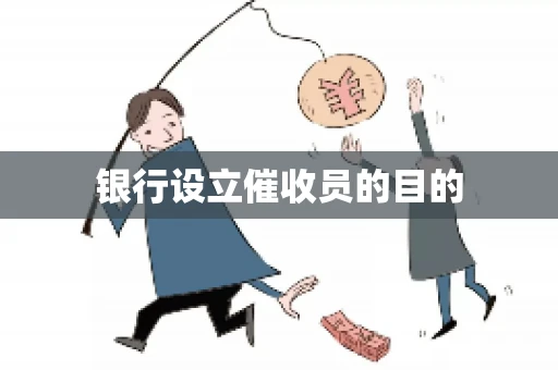 银行设立催收员的目的