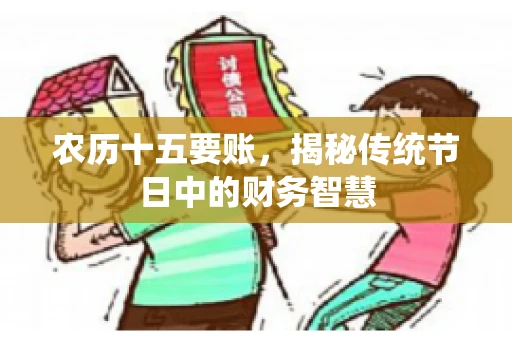 农历十五要账，揭秘传统节日中的财务智慧