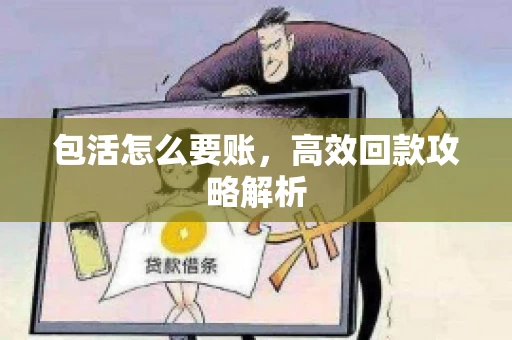 包活怎么要账，高效回款攻略解析