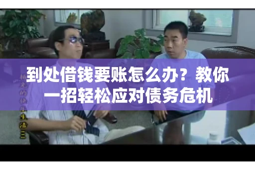 到处借钱要账怎么办？教你一招轻松应对债务危机