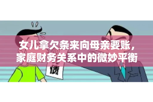 女儿拿欠条来向母亲要账，家庭财务关系中的微妙平衡