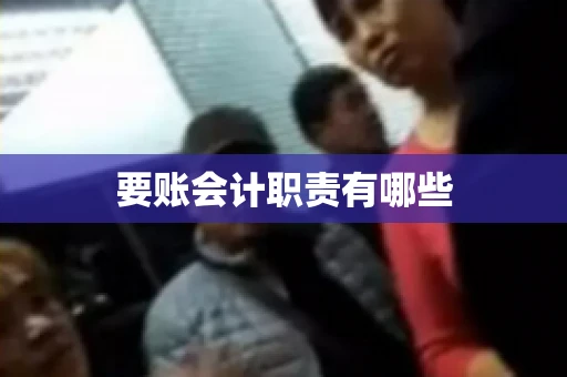 要账会计职责有哪些