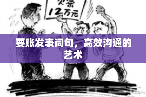 要账发表词句，高效沟通的艺术