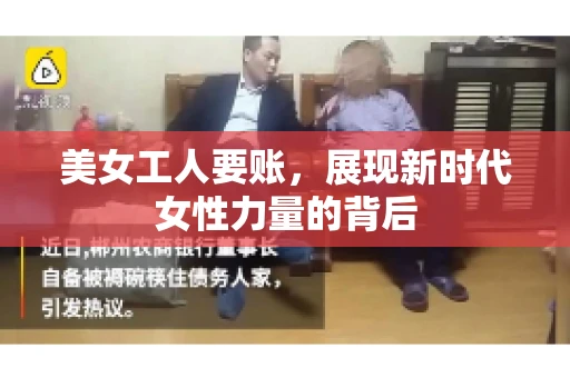美女工人要账，展现新时代女性力量的背后