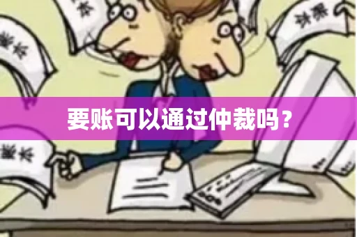 要账可以通过仲裁吗？
