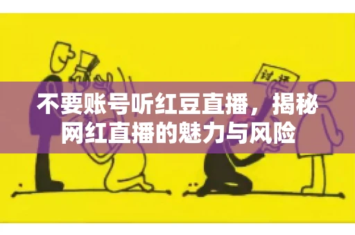 不要账号听红豆直播，揭秘网红直播的魅力与风险