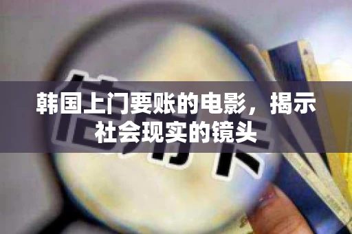 韩国上门要账的电影，揭示社会现实的镜头
