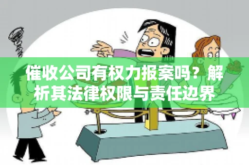 催收公司有权力报案吗？解析其法律权限与责任边界