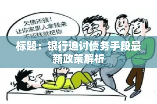 标题：银行追讨债务手段最新政策解析