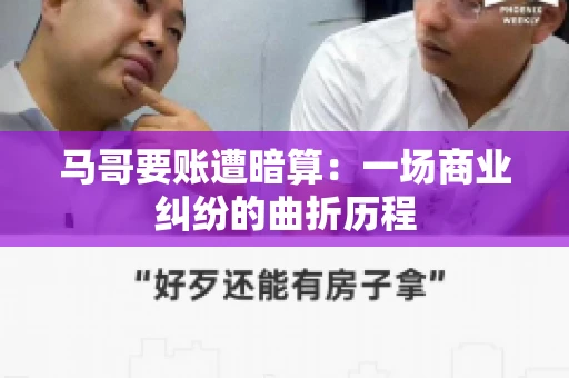 马哥要账遭暗算：一场商业纠纷的曲折历程