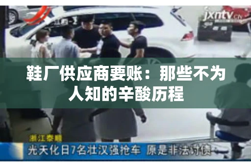 鞋厂供应商要账:那些不为人知的辛酸历程 鞋厂供应商要账:那些不为人知的辛酸历程