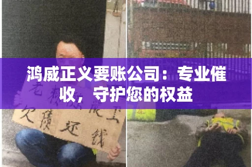鸿威正义要账公司:专业催收,守护您的权益 鸿威正义要账公司:专业催收,守护您的权益