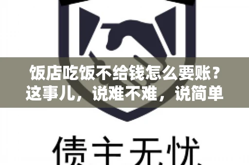 饭店吃饭不给钱怎么要账？这事儿，说难不难，说简单也不简单。咱们就来聊聊这个话题，看看遇到这种情况，咱们该怎么办。