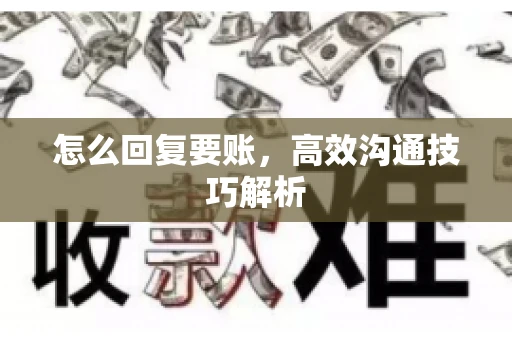 怎么回复要账，高效沟通技巧解析
