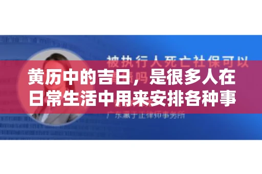 黄历中的吉日，是很多人在日常生活中用来安排各种事宜的重要参考。那么，对于要账这样一件事情，黄历上又有哪些日子是特别适合的呢？今天，我们就来聊聊这个话题。