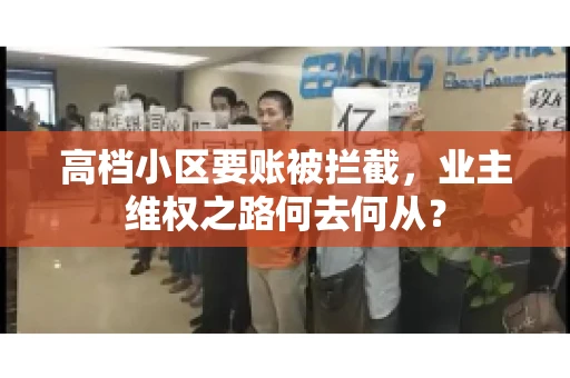 高档小区要账被拦截，业主维权之路何去何从？