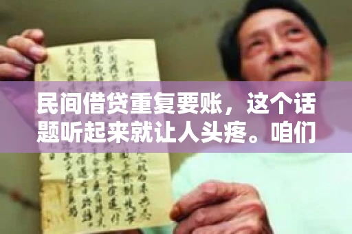 民间借贷重复要账,这个话题听起来就让人头疼。咱们聊聊,那些年,我们怎么处理这些让人烦恼的重复要账问题。 民间借贷重复要账,这个话题听起来就让人头疼。咱们聊聊,那些年,我们怎么处理这些让人烦恼的重复要账问题。