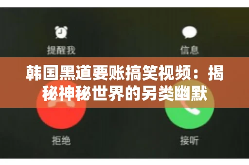 韩国黑道要账搞笑视频：揭秘神秘世界的另类幽默
