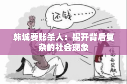 韩城要账杀人：揭开背后复杂的社会现象