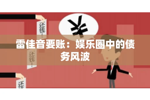 雷佳音要账:娱乐圈中的债务风波 雷佳音要账:娱乐圈中的债务风波