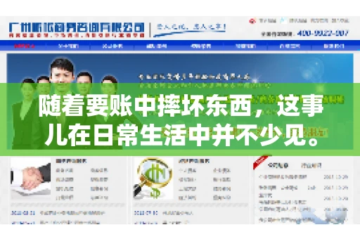 随着要账中摔坏东西,这事儿在日常生活中并不少见。有时候,我们在追讨欠款的过程中,可能会因为情绪激动或者意外情况,导致一些物品损坏。今天,咱们就来聊聊这个话题,看看在要账过程中如何避免不必要的损失。 随着要账中摔坏东西,这事儿在日常生活中并不少见。有时候,我们在追讨欠款的过程中,可能会因为情绪激动或者意外情况,导致一些物品损坏。今天,咱们就来聊聊这个话题,看看在要账过程中如何避免不必要的损失。