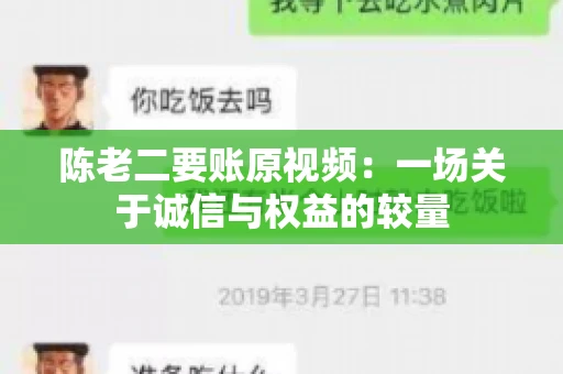 陈老二要账原视频：一场关于诚信与权益的较量