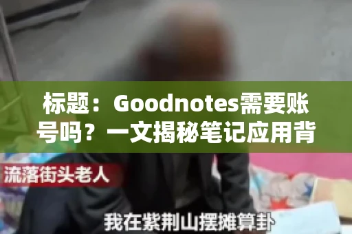 标题:Goodnotes需要账号吗?一文揭秘笔记应用背后的真相 标题:Goodnotes需要账号吗?一文揭秘笔记应用背后的真相