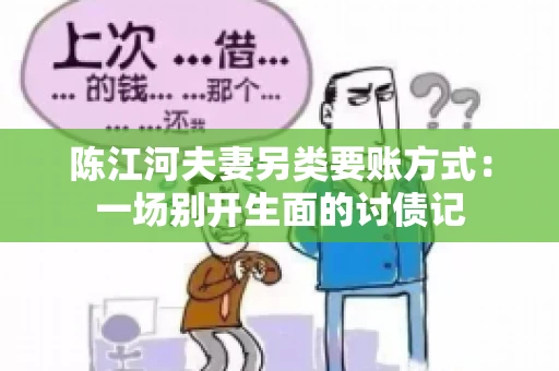 陈江河夫妻另类要账方式：一场别开生面的讨债记