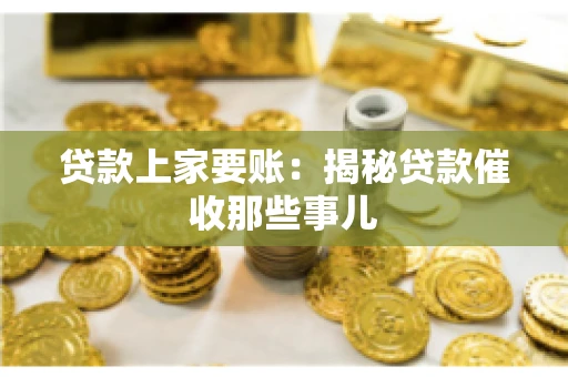 贷款上家要账：揭秘贷款催收那些事儿