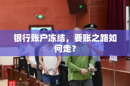 银行账户冻结，要账之路如何走？