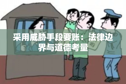 采用威胁手段要账：法律边界与道德考量