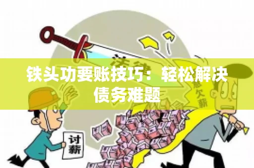 铁头功要账技巧：轻松解决债务难题