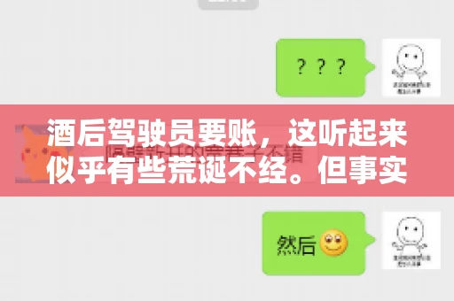 酒后驾驶员要账，这听起来似乎有些荒诞不经。但事实上，这样的案例在现实生活中并不少见。今天，我们就来聊聊这个话题，看看酒后驾驶员要账背后的故事。