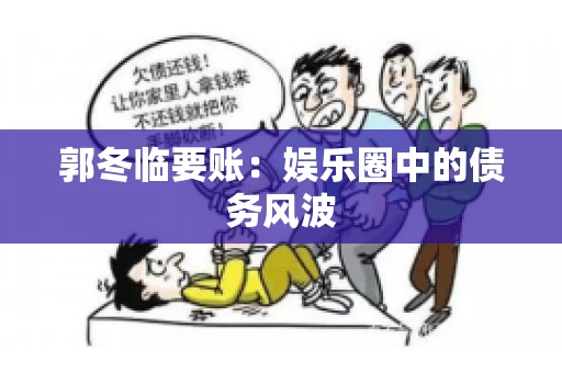 郭冬临要账：娱乐圈中的债务风波