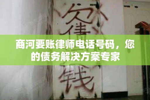 商河要账律师电话号码，您的债务解决方案专家