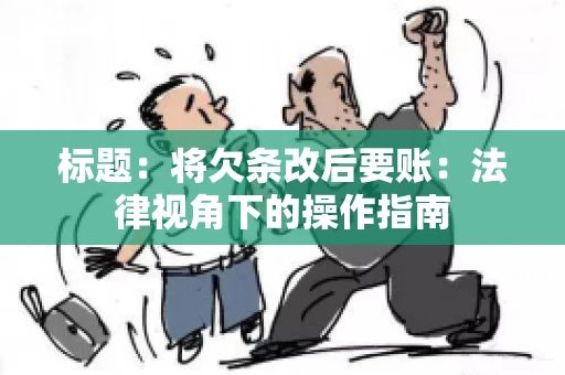 标题：将欠条改后要账：法律视角下的操作指南