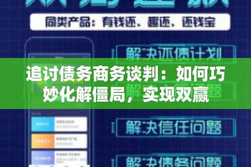 追讨债务商务谈判：如何巧妙化解僵局，实现双赢
