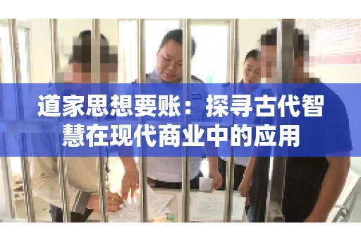 道家思想要账：探寻古代智慧在现代商业中的应用
