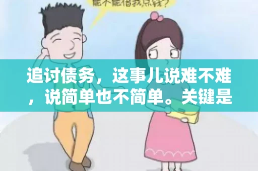 追讨债务，这事儿说难不难，说简单也不简单。关键是要掌握一些门道，才能让整个追讨过程既高效又省心。今天，咱们就来聊聊追讨债务的那些注意事项。