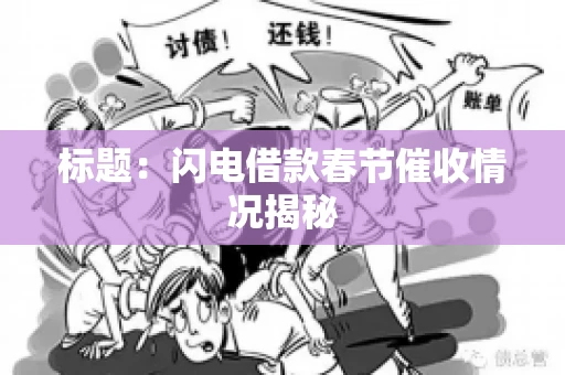 标题：闪电借款春节催收情况揭秘
