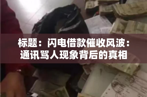 标题：闪电借款催收风波：通讯骂人现象背后的真相