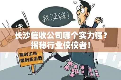 长沙催收公司哪个实力强？揭秘行业佼佼者！