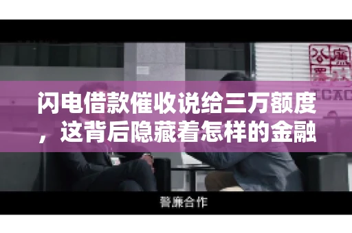 闪电借款催收说给三万额度，这背后隐藏着怎样的金融故事？今天，我们就来聊聊这个话题。