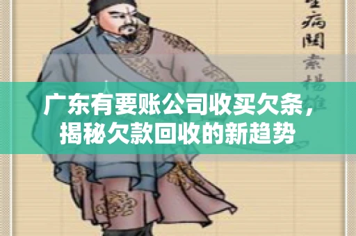 广东有要账公司收买欠条，揭秘欠款回收的新趋势