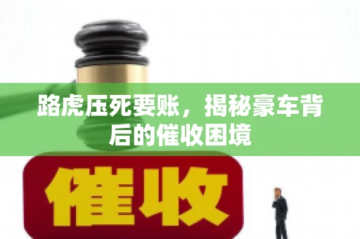 路虎压死要账，揭秘豪车背后的催收困境