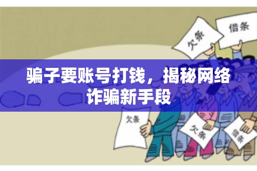 骗子要账号打钱，揭秘网络诈骗新手段