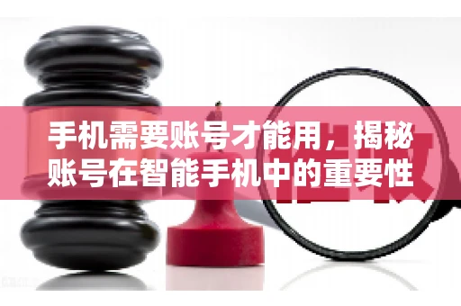 手机需要账号才能用，揭秘账号在智能手机中的重要性